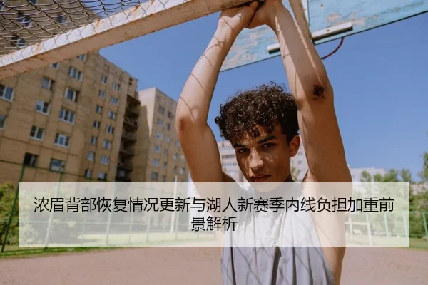 浓眉背部恢复情况更新与湖人新赛季内线负担加重前景解析
