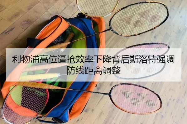 利物浦高位逼抢效率下降背后斯洛特强调防线距离调整